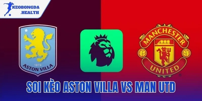 Soi Kèo Aston Villa Vs Man Utd