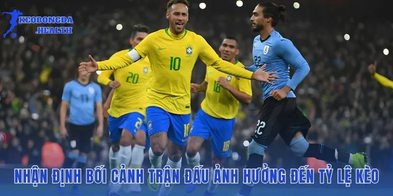 Bối cảnh trận đấu và tác động trực tiếp tỷ lệ kèo